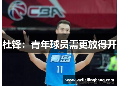 杜锋：青年球员需更放得开 